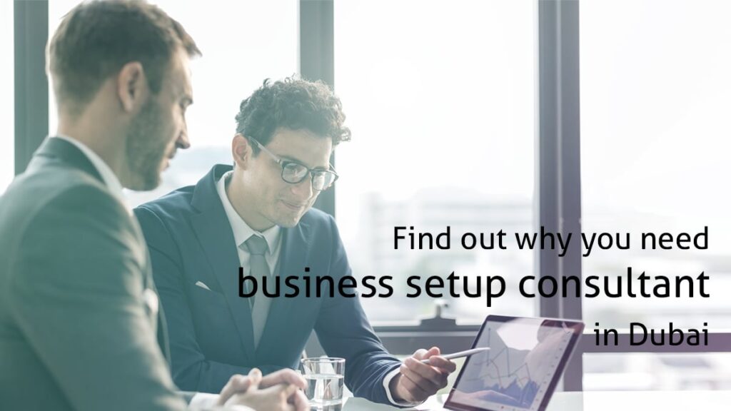 Find out why you need business setup consultant in Dubai