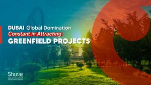 Dubai consistent global attraction greenfield projects 4
