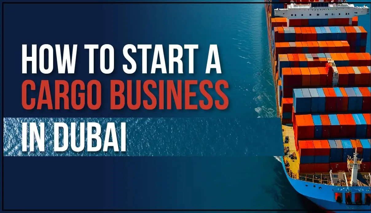 How to Start a Cargo Business in Dubai, UAE